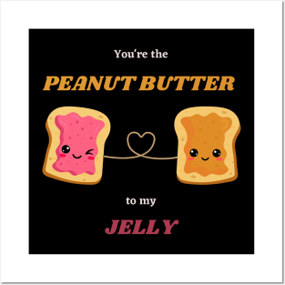 You're the PEANUT BUTTER to my JELLY Posters and Art